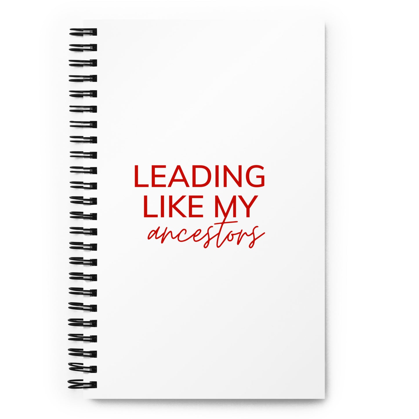 Leading Like My Ancestors Spiral Notebook